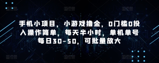 手機小項目，小游戲擼金，0門檻0投入操作簡單，每天半小時，單機單號每日30-50，可批量放大-小浪學習網