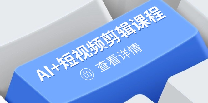 （14562期）從入門到精通，AI+短視頻剪輯課程，掌握賬號運營直播技巧，打造爆款-小浪學習網