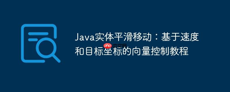 Java實體平滑移動：基于速度和目標坐標的向量控制教程-小浪學習網