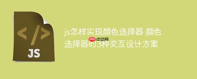 js怎樣實(shí)現(xiàn)顏色選擇器 顏色選擇器的3種交互設(shè)計(jì)方案