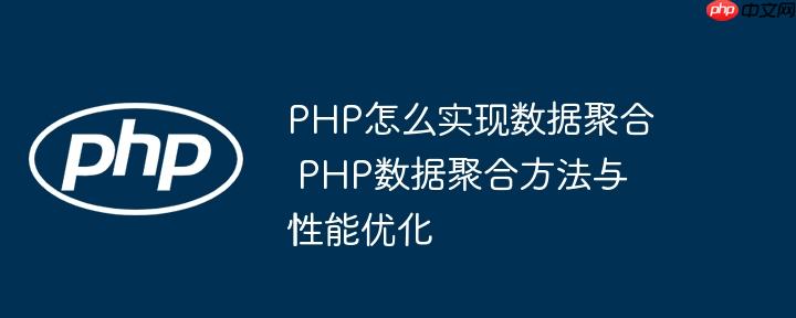 PHP怎么實現(xiàn)數(shù)據(jù)聚合 PHP數(shù)據(jù)聚合方法與性能優(yōu)化