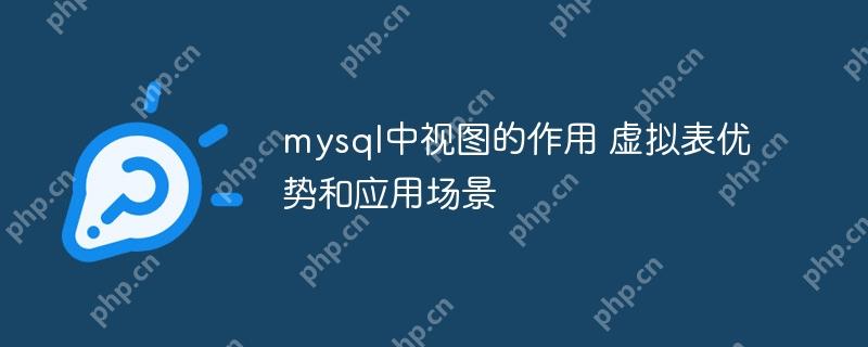 mysql中視圖的作用 虛擬表優勢和應用場景-小浪學習網