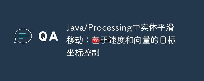Java/Processing中實(shí)體平滑移動(dòng)：基于速度和向量的目標(biāo)坐標(biāo)控制-小浪學(xué)習(xí)網(wǎng)