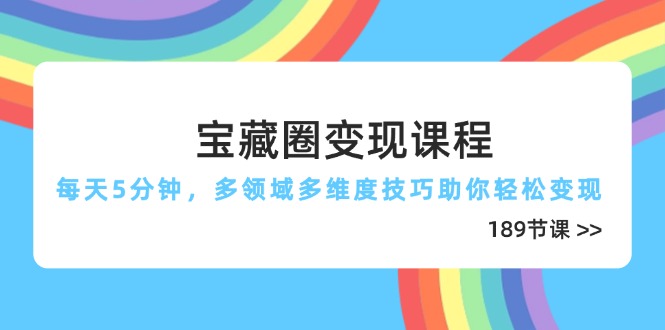 （14548期）寶藏圈變現課程，每天5分鐘，多領域多維度技巧助你輕松變現（189節）-小浪學習網
