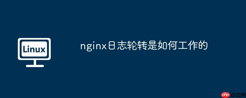nginx日志輪轉是如何工作的-小浪學習網