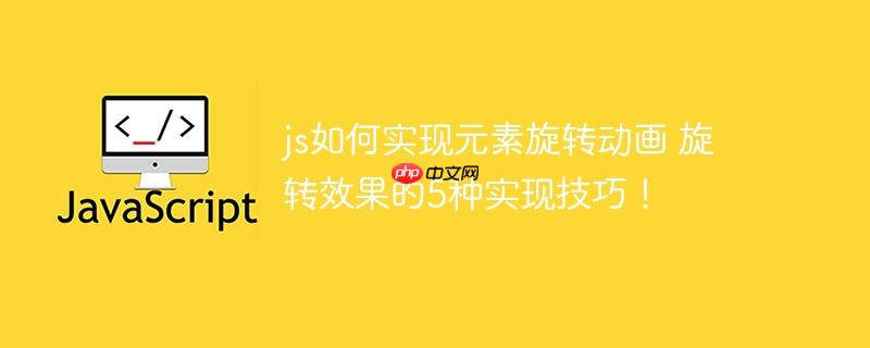 js如何實現元素旋轉動畫 旋轉效果的5種實現技巧！