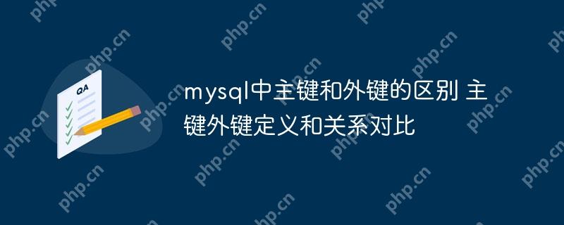 mysql中主鍵和外鍵的區(qū)別 主鍵外鍵定義和關(guān)系對(duì)比-小浪學(xué)習(xí)網(wǎng)
