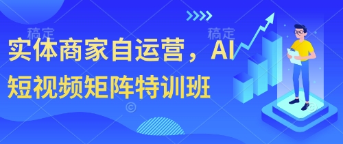 實體商家自運營，AI短視頻矩陣特訓班-小浪學習網