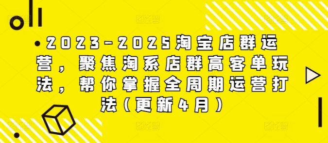 2023-2025淘寶店群運(yùn)營，聚焦淘系店群高客單玩法，幫你掌握全周期運(yùn)營打法(更新4月)-小浪學(xué)習(xí)網(wǎng)