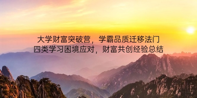 （14484期）大學(xué)財(cái)富突破營(yíng)，學(xué)霸品質(zhì)遷移法門，四類學(xué)習(xí)困境應(yīng)對(duì)，財(cái)富共創(chuàng)經(jīng)驗(yàn)總結(jié)-小浪學(xué)習(xí)網(wǎng)