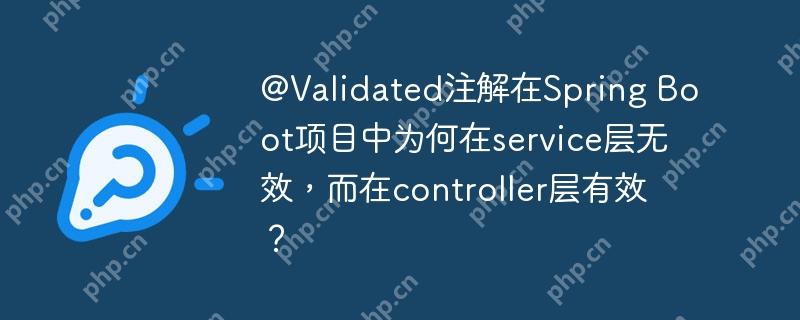 @Validated注解在Spring Boot項目中為何在service層無效，而在controller層有效？-小浪學習網