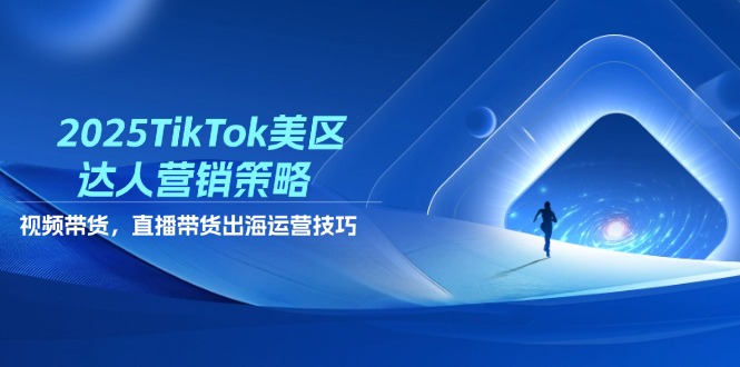 （14521期）2025TikTok美區(qū)達(dá)人營銷策略，視頻帶貨，直播帶貨，出海運(yùn)營技巧-小浪學(xué)習(xí)網(wǎng)