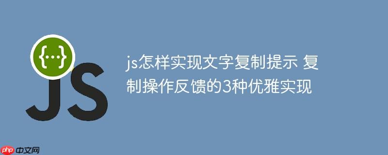 js怎樣實現文字復制提示 復制操作反饋的3種優雅實現