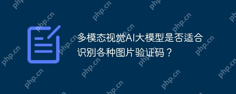多模態視覺AI大模型是否適合識別各種圖片驗證碼？-小浪學習網