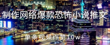 制作網(wǎng)絡(luò)爆款恐怖小說(shuō)推文，單條視頻點(diǎn)贊10w+-小浪學(xué)習(xí)網(wǎng)