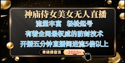 神廟侍女美女無人直播，輕松起號，有著全網最權威的防封技術，單場擼音浪1k+-小浪學習網