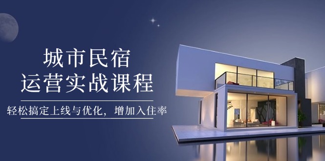 （14471期）城市民宿運(yùn)營(yíng)實(shí)戰(zhàn)課程，輕松搞定上線與優(yōu)化，增加入住率-小浪學(xué)習(xí)網(wǎng)