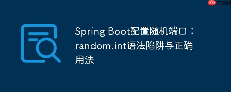 Spring Boot配置隨機端口：random.int語法陷阱與正確用法-小浪學習網
