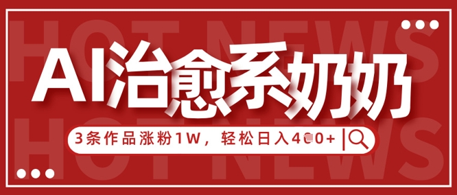 AI治愈系老奶奶情感賽道，3條作品漲粉1W+，小白輕松日入4張+-小浪學習網