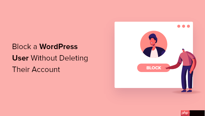 如何阻止 WordPress 用戶而不刪除其帳戶