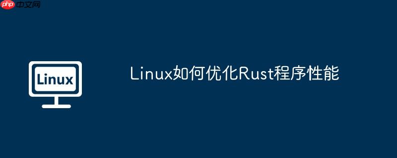 Linux如何優(yōu)化Rust程序性能-小浪學(xué)習(xí)網(wǎng)