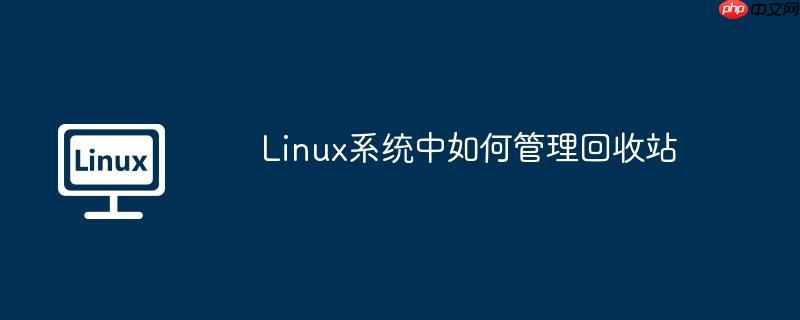 Linux系統中如何管理回收站-小浪學習網