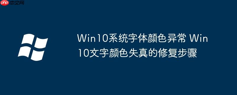 Win10系統(tǒng)字體顏色異常 Win10文字顏色失真的修復步驟