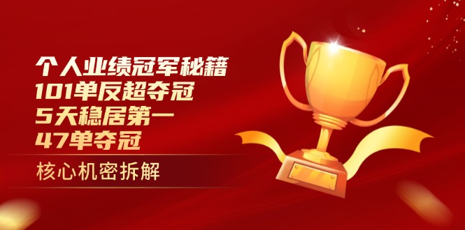 （14448期）個人業績冠軍秘籍：101單反超奪冠，5天穩居第一，47單奪冠-小浪學習網