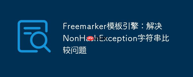 Freemarker模板引擎：解決NonHashException字符串比較問題-小浪學習網