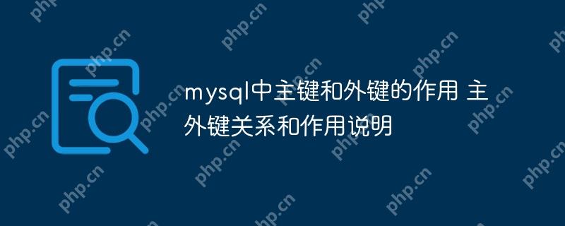 mysql中主鍵和外鍵的作用 主外鍵關系和作用說明-小浪學習網